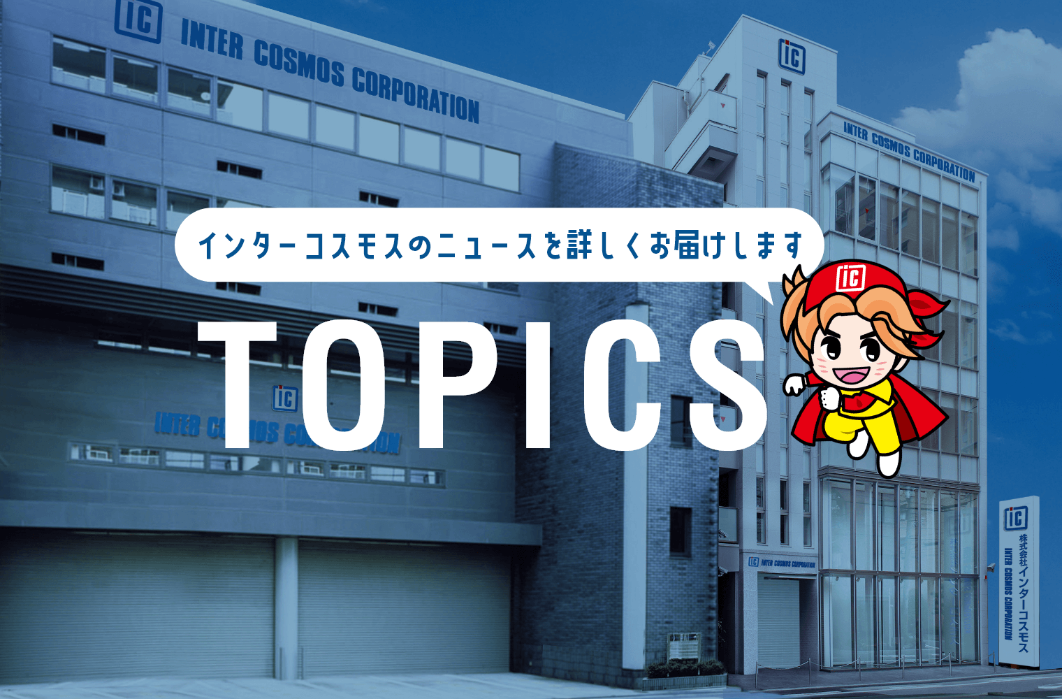 インターコスモスのニュースを詳しくお届けします TOPICS（トピックス）